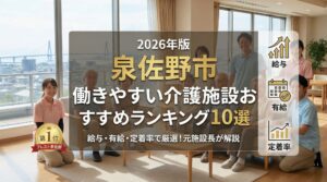 【2026年版】泉佐野市の働きやすい介護施設おすすめランキング10選｜給与・有給・定着率で厳選！元施設長が解説（1位：ブレスト泉佐野）